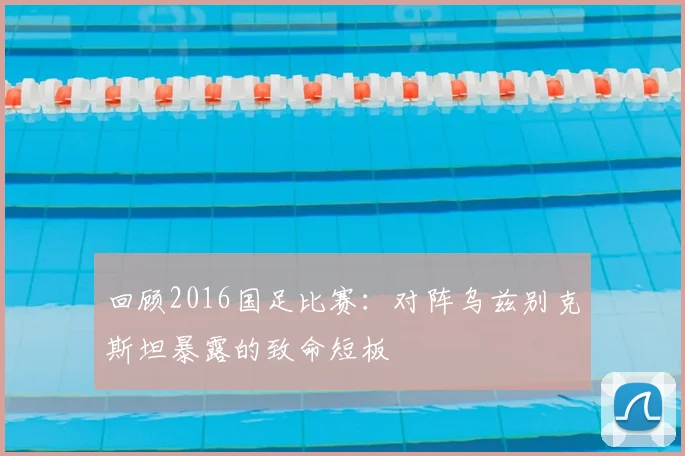 回顾2016国足比赛：对阵乌兹别克斯坦暴露的致命短板