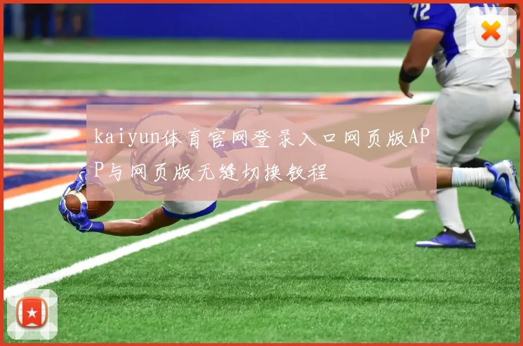 kaiyun体育官网登录入口网页版APP与网页版无缝切换教程