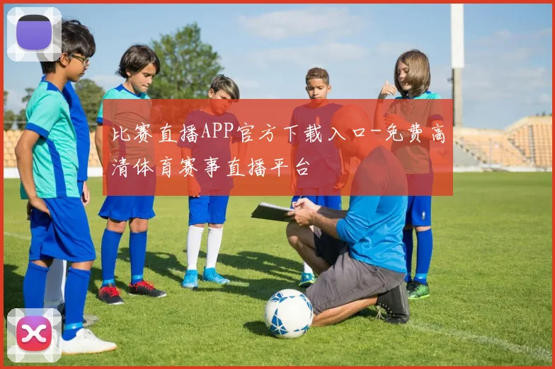 比赛直播APP官方下载入口-免费高清体育赛事直播平台