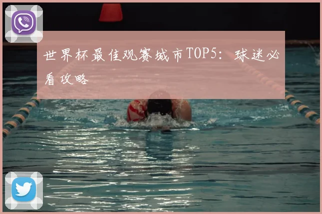 世界杯最佳观赛城市TOP5：球迷必看攻略