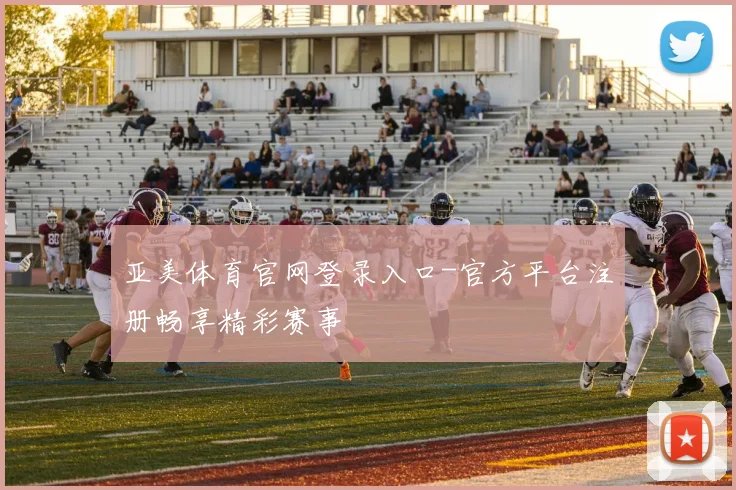 亚美体育官网登录入口-官方平台注册畅享精彩赛事