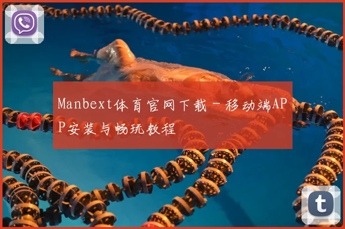 Manbext体育官网下载 - 移动端APP安装与畅玩教程