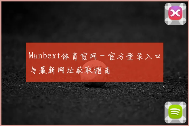 Manbext体育官网 - 官方登录入口与最新网址获取指南